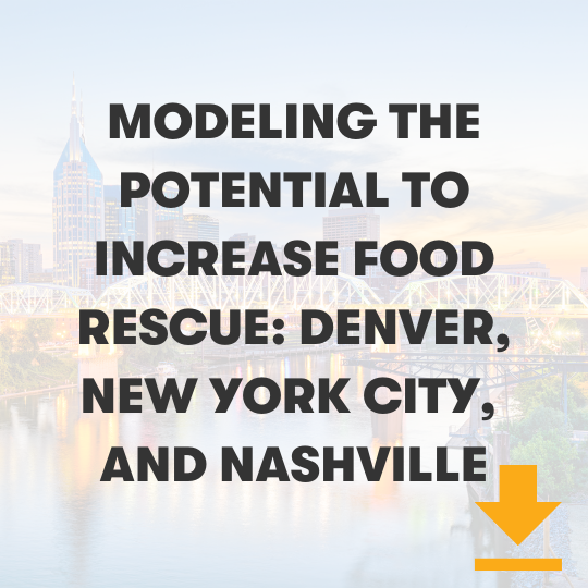 Click here to read modeling the potential to increase food rescue: Denver, New York City, and Nashville