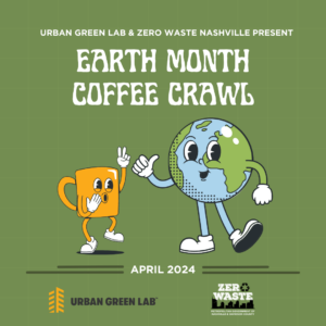 Urban Green Lab and Zero Waste Nashville Present Earth Month Coffee Crawl April 2024