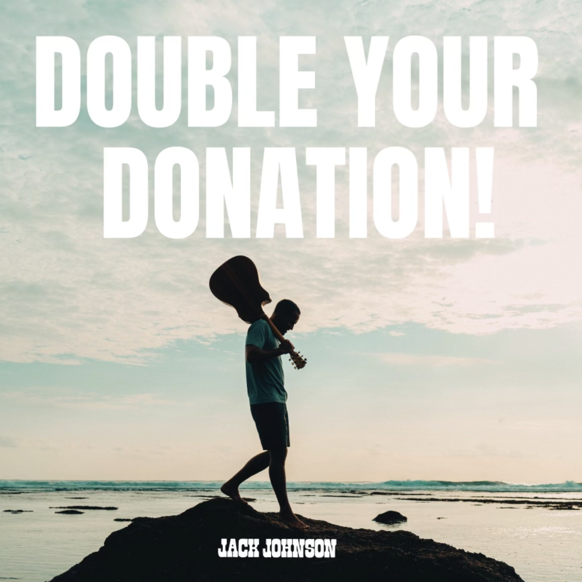 Silhouette of a man holding a guitar over his shoulder on a rock with water in the background. Text says: Double Your Donation! -Jack Johnson